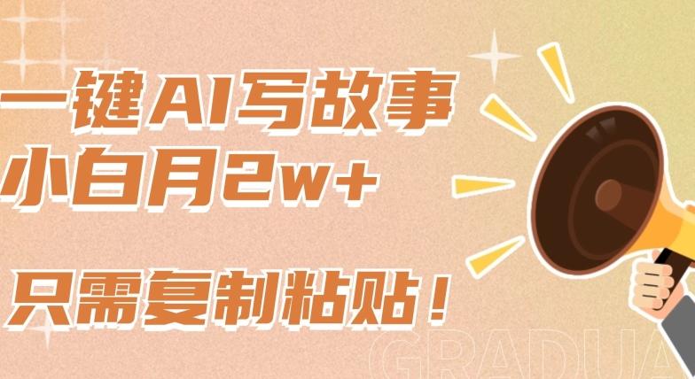 一键AI写故事，新赛道新玩法，只需复制粘贴，小白轻松月入2w+【揭秘】-搞钱日记