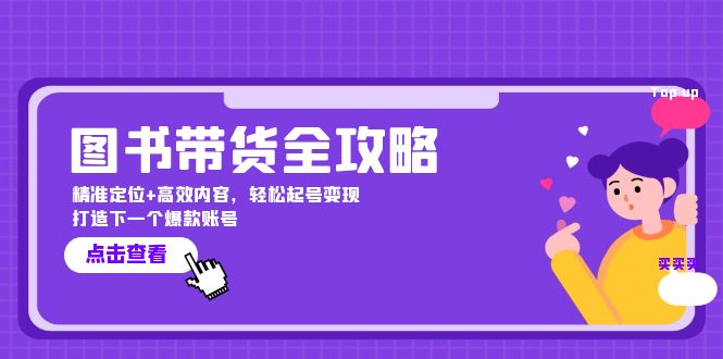 图书带货全攻略：精准定位+高效内容，轻松起号变现 打造下一个爆款账号-搞钱日记
