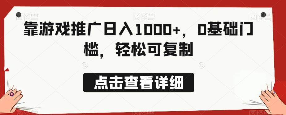 靠游戏推广日入1000+，0基础门槛，轻松可复制-搞钱日记