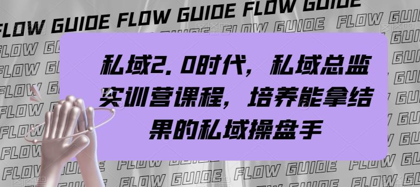 私域2.0时代，私域总监实训营课程，培养能拿结果的私域操盘手-搞钱日记