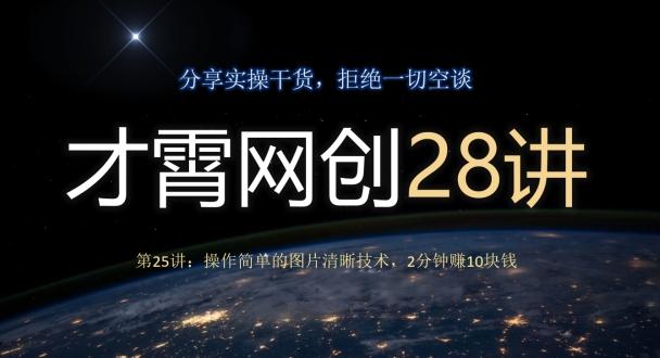 才霄网创28讲第25讲：操作简单的图片清晰技术，2分钟赚10块钱-搞钱日记