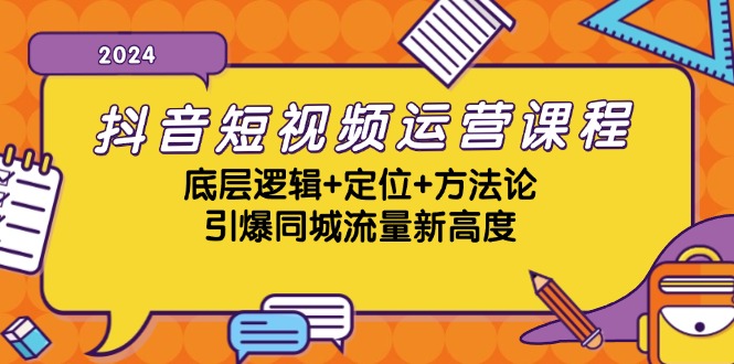 抖音短视频运营课程，底层逻辑+定位+方法论，引爆同城流量新高度-搞钱日记