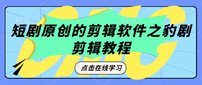 短剧原创的剪辑软件之豹剧剪辑过原创教程-搞钱日记