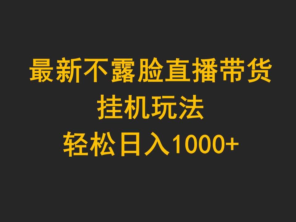 (9897期)最新不露脸直播带货，挂机玩法，轻松日入1000+-搞钱日记