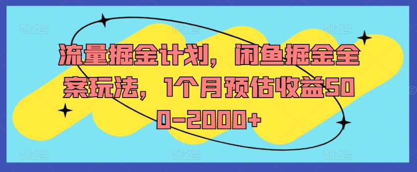 流量掘金计划，闲鱼掘金全案玩法，1个月预估收益500-2000+-搞钱日记