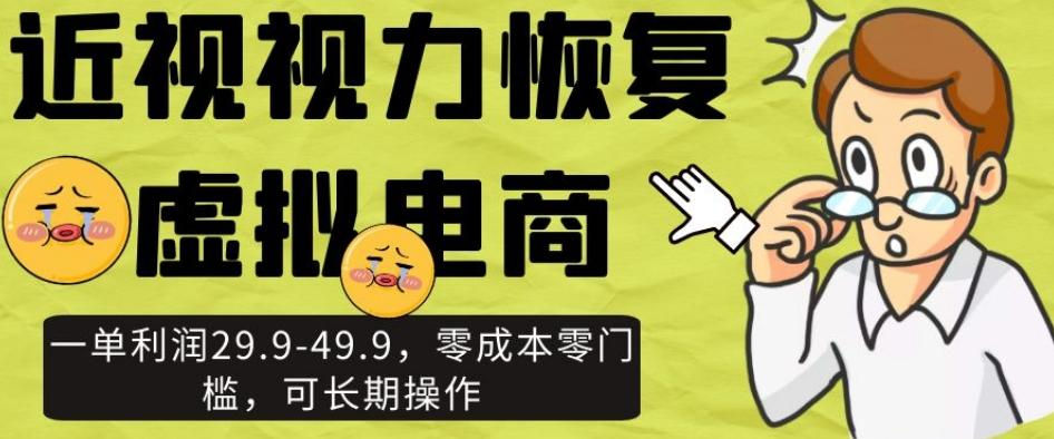 近视视力恢复虚拟电商，一单利润29.9-49.9，零成本零门槛，可长期操作【揭秘】-搞钱日记