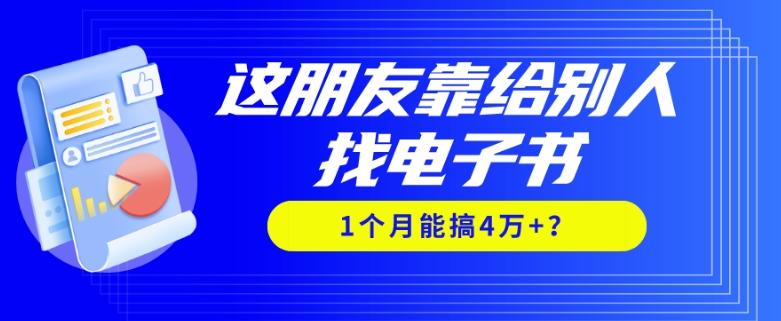 我靠！这朋友靠给别人找电子书，1个月能搞4万+？-搞钱日记