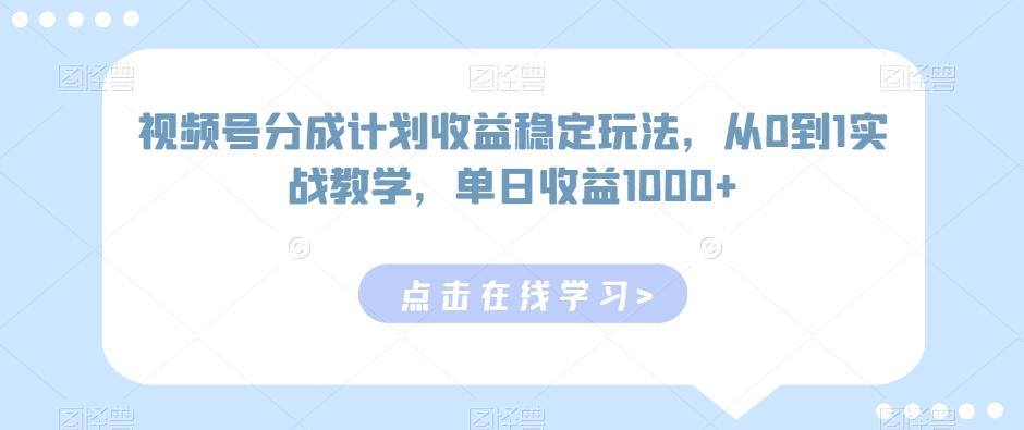 视频号分成计划收益稳定玩法，从0到1实战教学，单日收益1000+【揭秘】-搞钱日记
