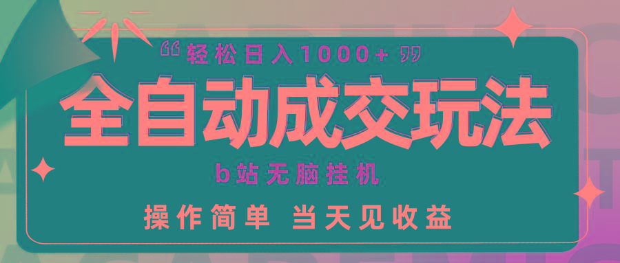 (9453期)全自动成交  b站无脑挂机 小白闭眼操作 轻松日入1000+ 操作简单 当天见收益-搞钱日记