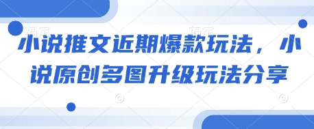 小说推文近期爆款玩法，小说原创多图升级玩法分享-搞钱日记