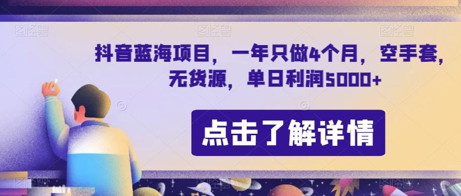 抖音蓝海项目，一年只做4个月，空手套，无货源，单日利润5000+【揭秘】-搞钱日记