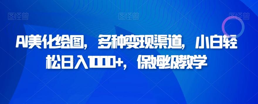 AI美化绘图，多种变现渠道，小白轻松日入1000+，保姆级教学-搞钱日记