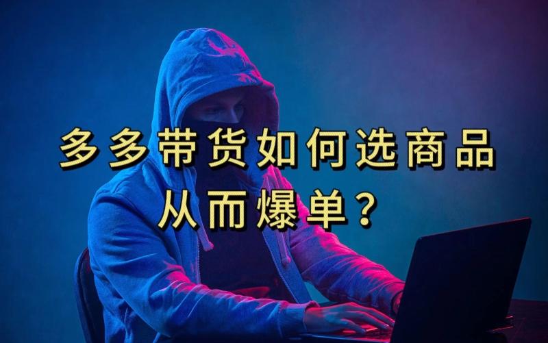 多多视频带货选什么商品链接才能爆单，10分钟教会你，爆单不是浮云【揭秘】-搞钱日记