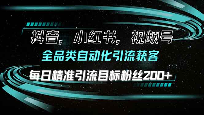 抖音小红书视频号全品类自动化引流获客，每日精准引流目标粉丝200+-搞钱日记