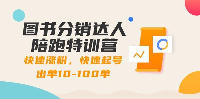 图书分销达人陪跑特训营：快速涨粉，快速起号出单10-100单！-搞钱日记