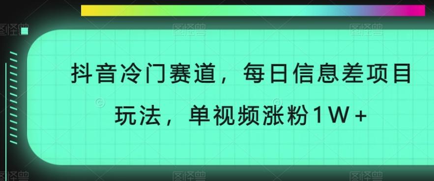 抖音冷门赛道，每日信息差项目玩法，单视频涨粉1W+-搞钱日记