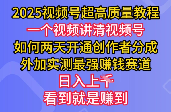 2025视频号超高质量教程，两天开通创作者分成，外加实测最强挣钱赛道，日入多张-搞钱日记