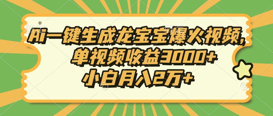 Ai一键生成龙宝宝爆火视频，单视频收益3000+，小白月入2万+-搞钱日记