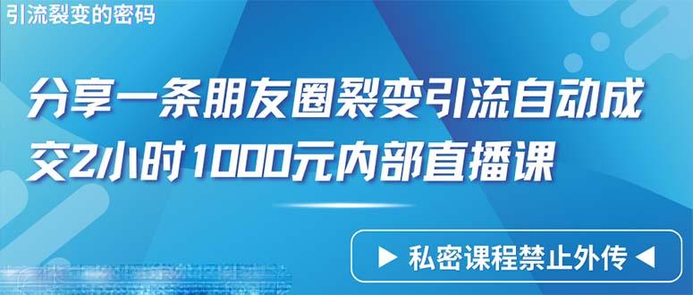 (9850期)仅靠分享一条朋友圈裂变引流自动成交2小时1000内部直播课程-搞钱日记