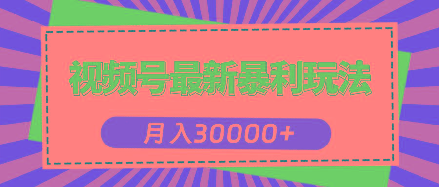视频号最新暴利玩法，轻松月入30000+-搞钱日记