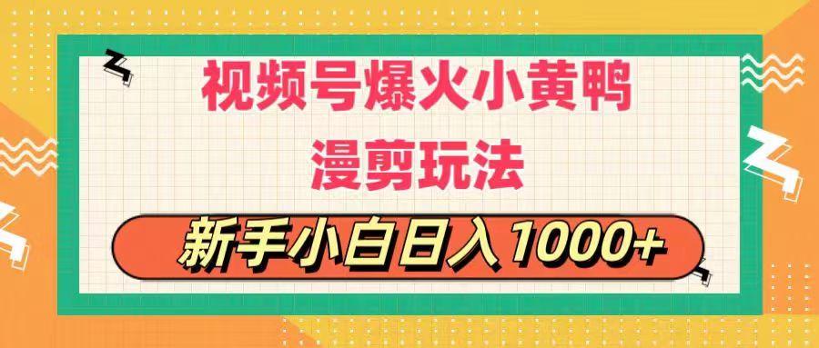 视频号爆火小黄鸭搞笑漫剪玩法，每日1小时，新手小白日入1000+-搞钱日记