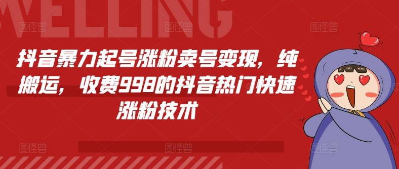 抖音暴力起号涨粉卖号变现，纯搬运，收费998的抖音热门快速涨粉技术-搞钱日记