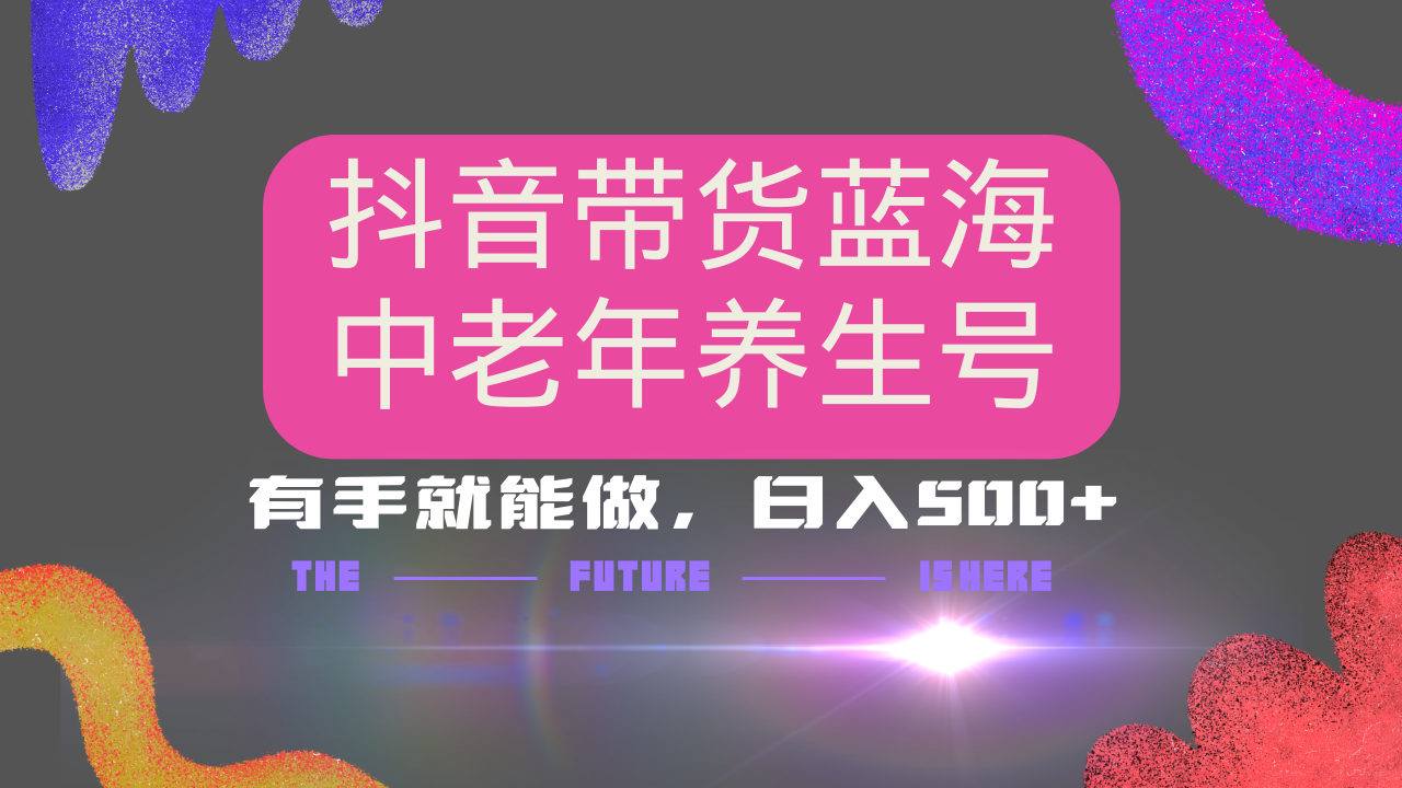 抖音带货冷门赛道，用AI做中老年养生号，可矩阵放大，小白也能月入30000+-搞钱日记