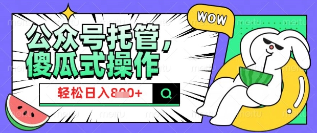2025微信公众号托管计划，小白宝妈轻松日入8张【揭秘】-搞钱日记