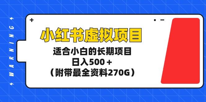 (9338期)小红书虚拟项目，适合小白的长期项目，日入500＋(附带最全资料270G)-搞钱日记