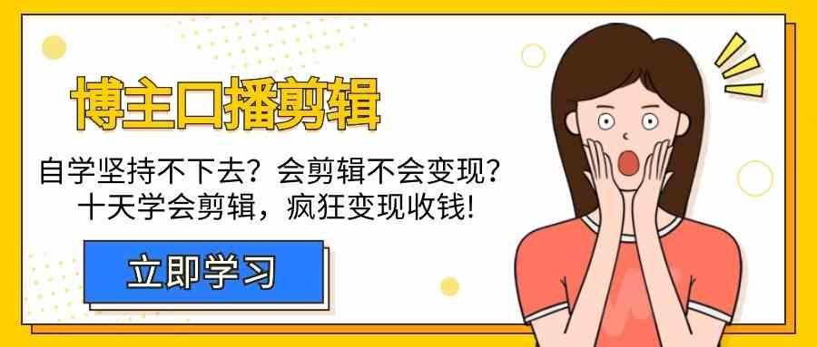 博主口播剪辑课，十天学会视频剪辑，解决变现问题疯狂收钱！-搞钱日记