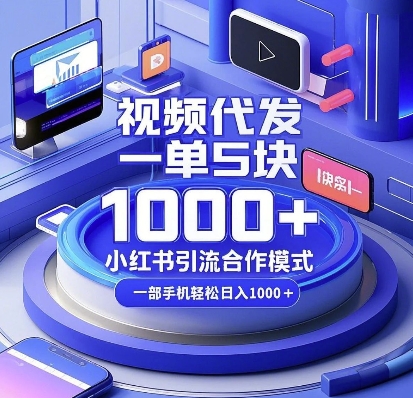 视频代发，一单5块，小红书引流合作模式，一部手机轻松日入多张【揭秘】-搞钱日记
