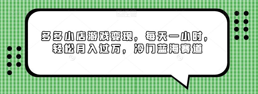 多多小店游戏变现，每天一小时，轻松月入过万，冷门蓝海赛道-搞钱日记
