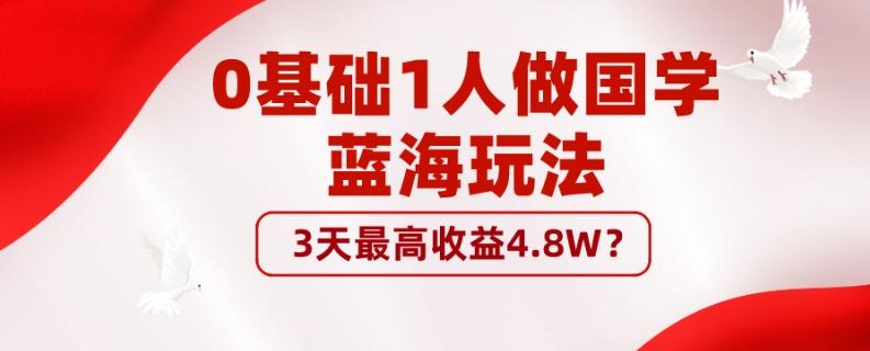 0基础1人做国学蓝海玩法，3天最高收益4.8W？-搞钱日记