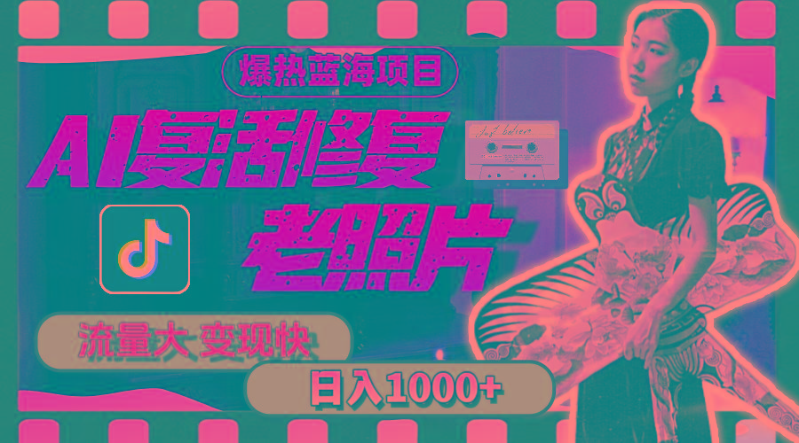 暴热蓝海项目，AI复活修复老照片，流量大 变现快 一天收入1000+教程+素材-搞钱日记