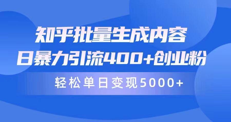 (9980期)知乎批量生成内容，日暴力引流400+创业粉，轻松单日变现5000+-搞钱日记