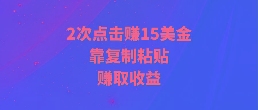 (9384期)靠2次点击赚15美金，复制粘贴就能赚取收益-搞钱日记