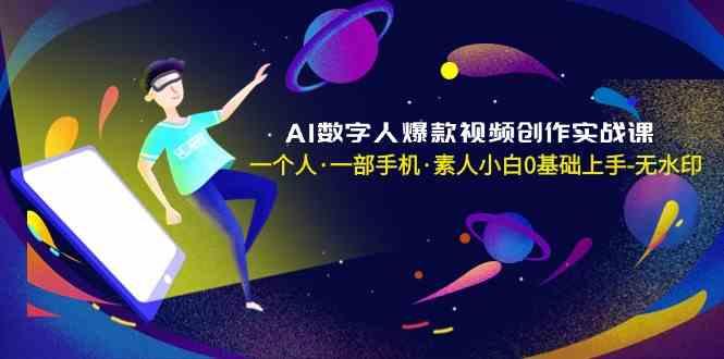AI数字人爆款视频创作实战课，一个人一部手机·素人小白0基础上手-搞钱日记