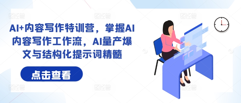 AI+内容写作特训营，掌握AI内容写作工作流，AI量产爆文与结构化提示词精髓-搞钱日记