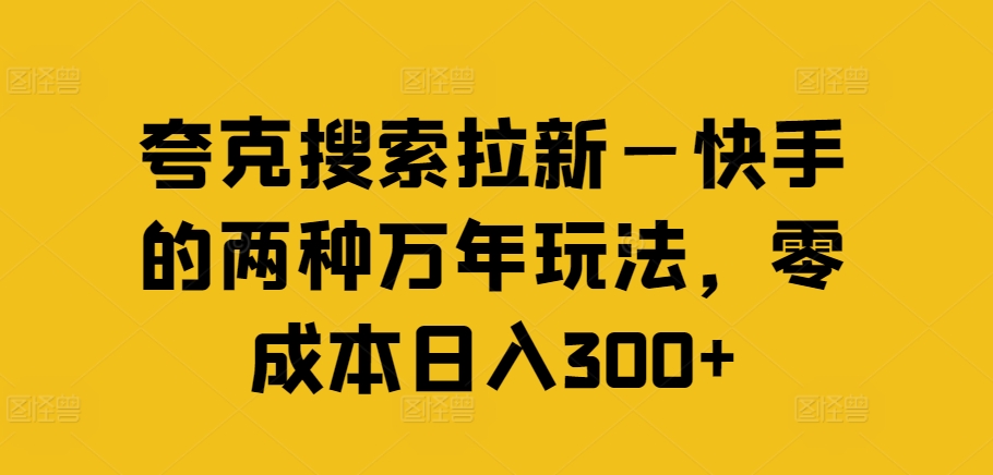 夸克搜索拉新—快手的两种万年玩法，零成本日入300+-搞钱日记