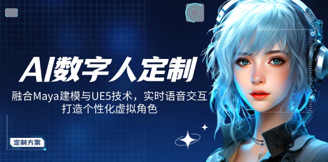 AI数字人定制，融合Maya建模与UE5技术，实时语音交互，打造个性化虚拟角色-搞钱日记