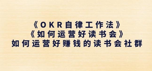 《OKR自律工作法》+《如何运营好读书会》如何运营好赚钱的读书会社群-搞钱日记