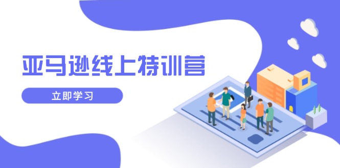 亚马逊线上特训营，新品成长与库存规划，提升品牌推广能力，实现业务增长-搞钱日记