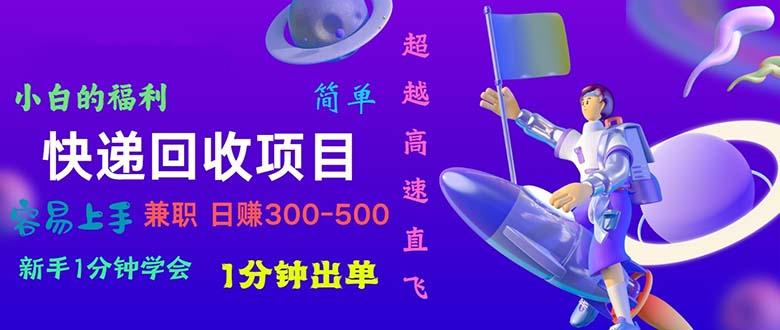 快递 回收项目，容易上手，小白一分钟学会，一分钟出单，日赚300~800-搞钱日记