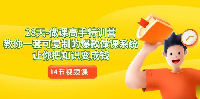 28天做课高手特训营，教你一套可复制的爆款做课系统，让你把知识变成钱-搞钱日记