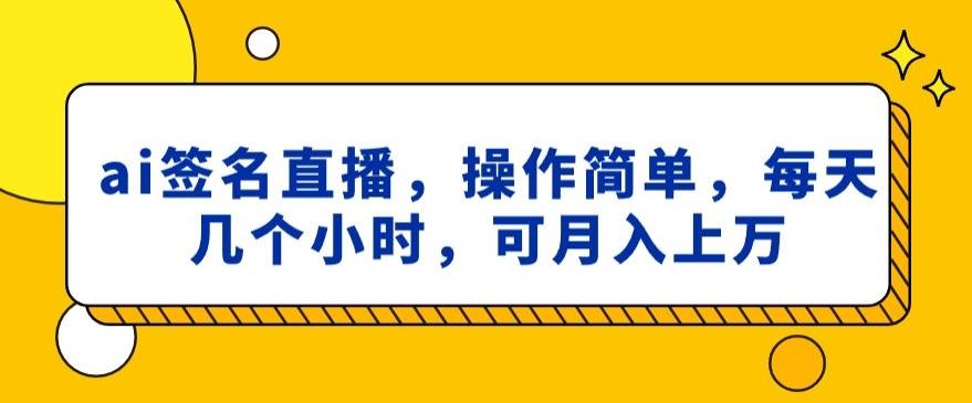 ai签名直播，操作简单，简单几个小时，可月入上万-搞钱日记