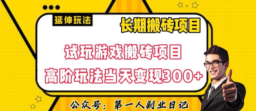 三端试玩游戏搬砖项目高阶玩法，当天变现300+，超详细课程超值干货教学【揭秘】-搞钱日记