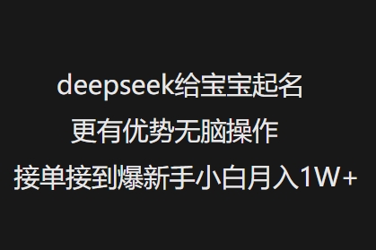 deepseek给宝宝起名更有优势无脑操作接单接到爆新手小白月入1W+-搞钱日记