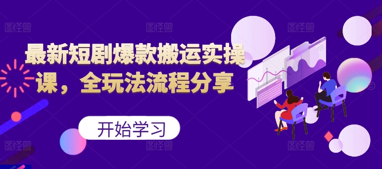 最新短剧爆款搬运实操课，全玩法流程分享(上)-搞钱日记