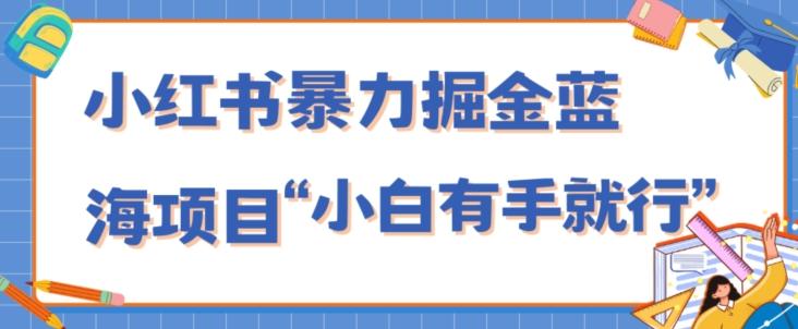 小红书暴力掘金蓝海项目，轻松日入1000+、小白有手就行（附新引流方法，不违规）-搞钱日记