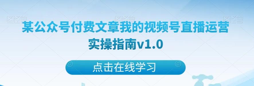 某公众号付费文章我的视频号直播运营实操指南v1.0-搞钱日记